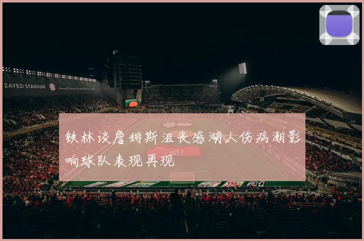 铁林谈詹姆斯沮丧感湖人伤病潮影响球队表现再现