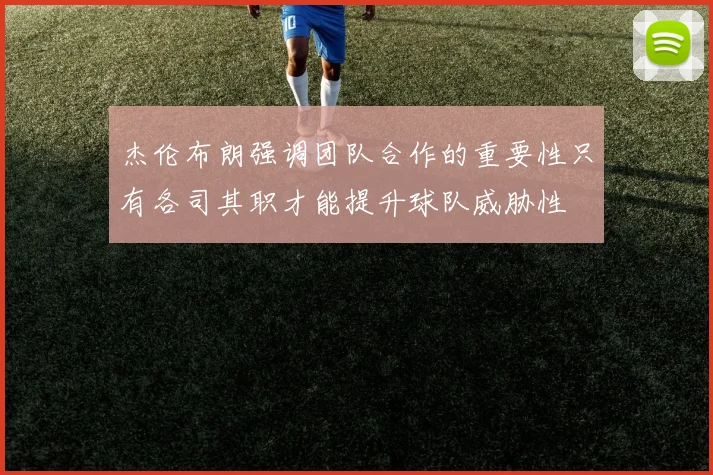 杰伦布朗强调团队合作的重要性只有各司其职才能提升球队威胁性