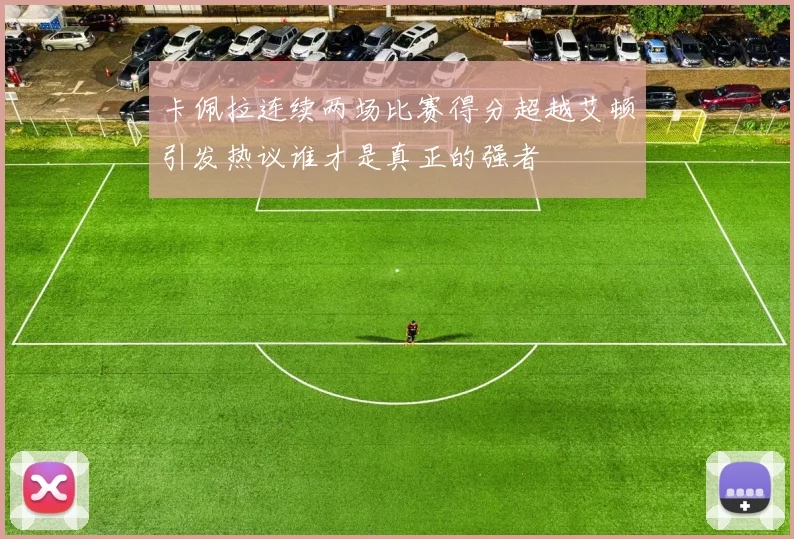 卡佩拉连续两场比赛得分超越艾顿引发热议谁才是真正的强者