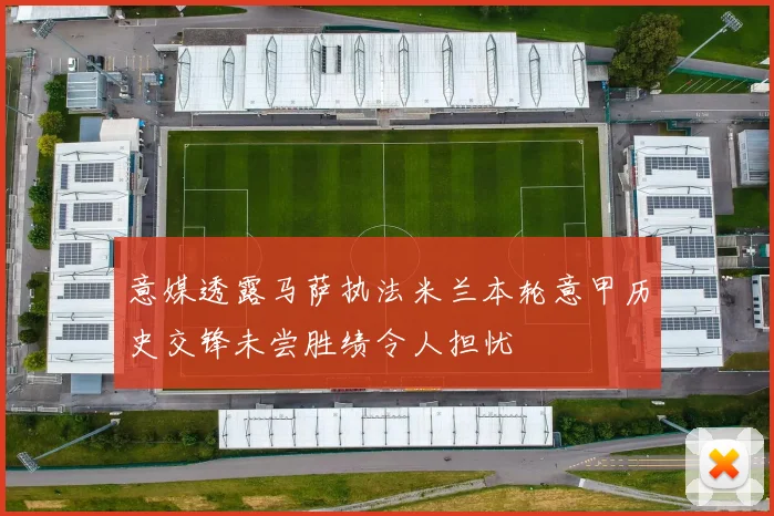 意媒透露马萨执法米兰本轮意甲历史交锋未尝胜绩令人担忧
